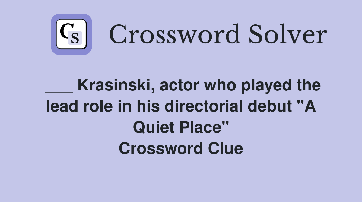 ___ Krasinski, actor who played the lead role in his directorial debut "A Quiet Place" Crossword Clue