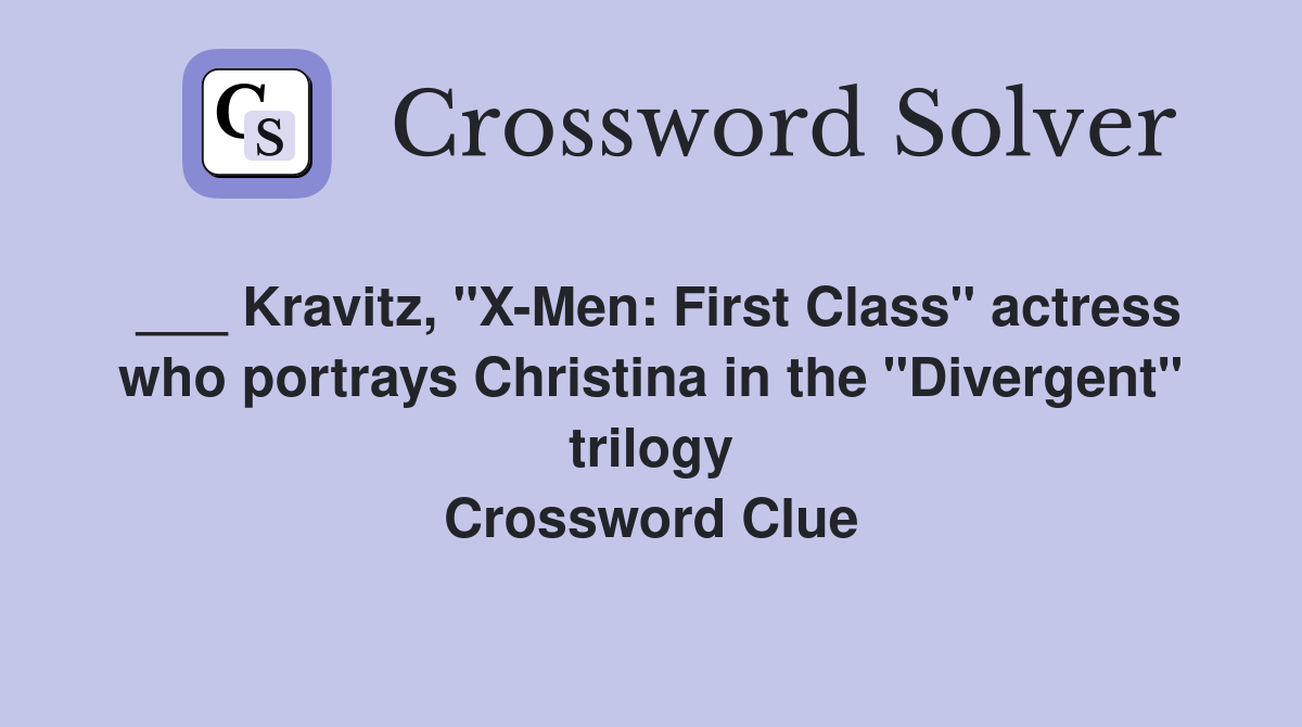 ___ Kravitz, "X-Men: First Class" actress who portrays Christina in the "Divergent" trilogy Crossword Clue