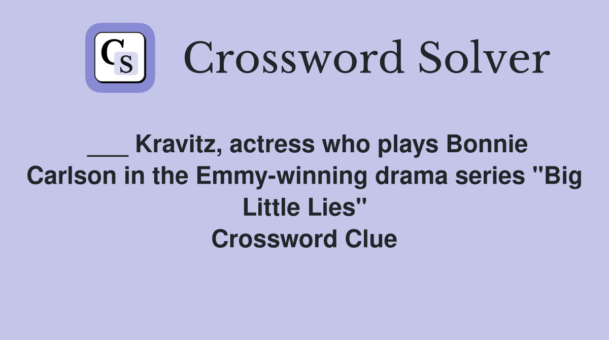 ___ Kravitz, actress who plays Bonnie Carlson in the Emmy-winning drama series "Big Little Lies" Crossword Clue