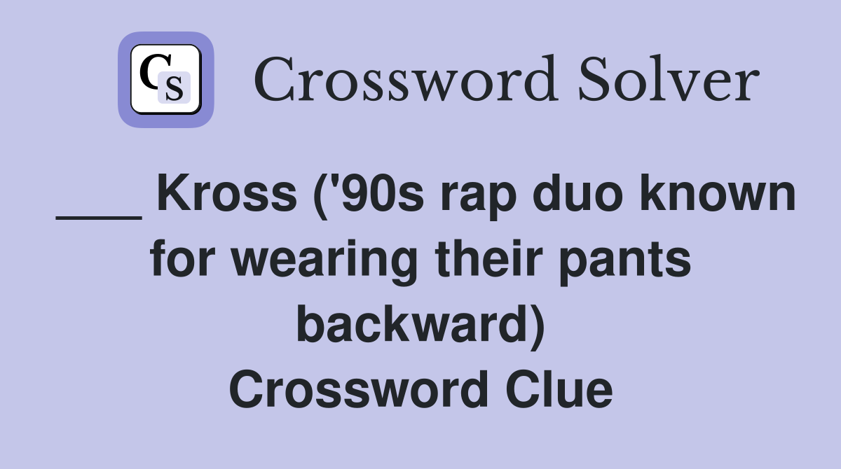 ___ Kross ('90s rap duo known for wearing their pants backward) Crossword Clue
