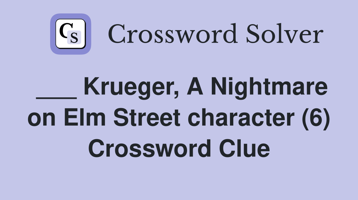 ___ Krueger, A Nightmare on Elm Street character (6) Crossword Clue