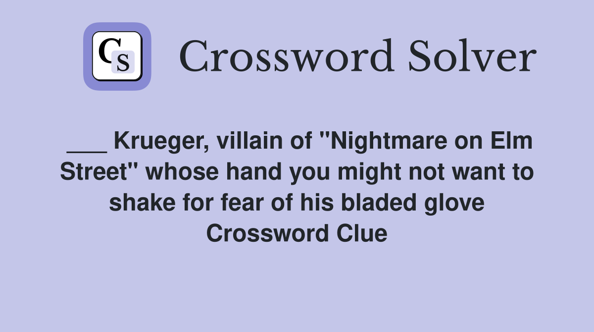 ___ Krueger, villain of "Nightmare on Elm Street" whose hand you might not want to shake for fear of his bladed glove Crossword Clue