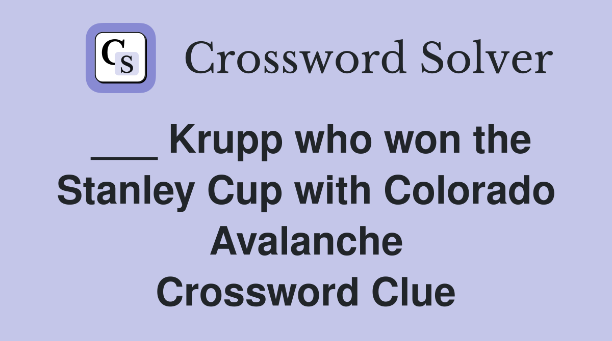 ___ Krupp who won the Stanley Cup with Colorado Avalanche Crossword Clue