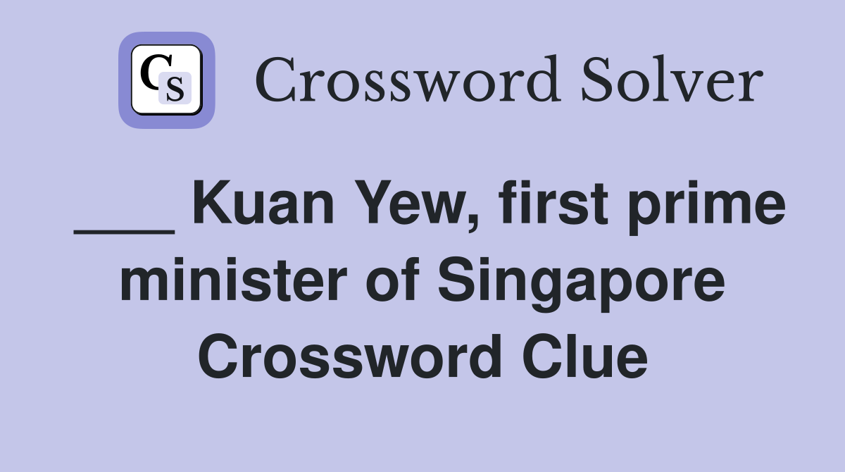 ___ Kuan Yew, first prime minister of Singapore Crossword Clue