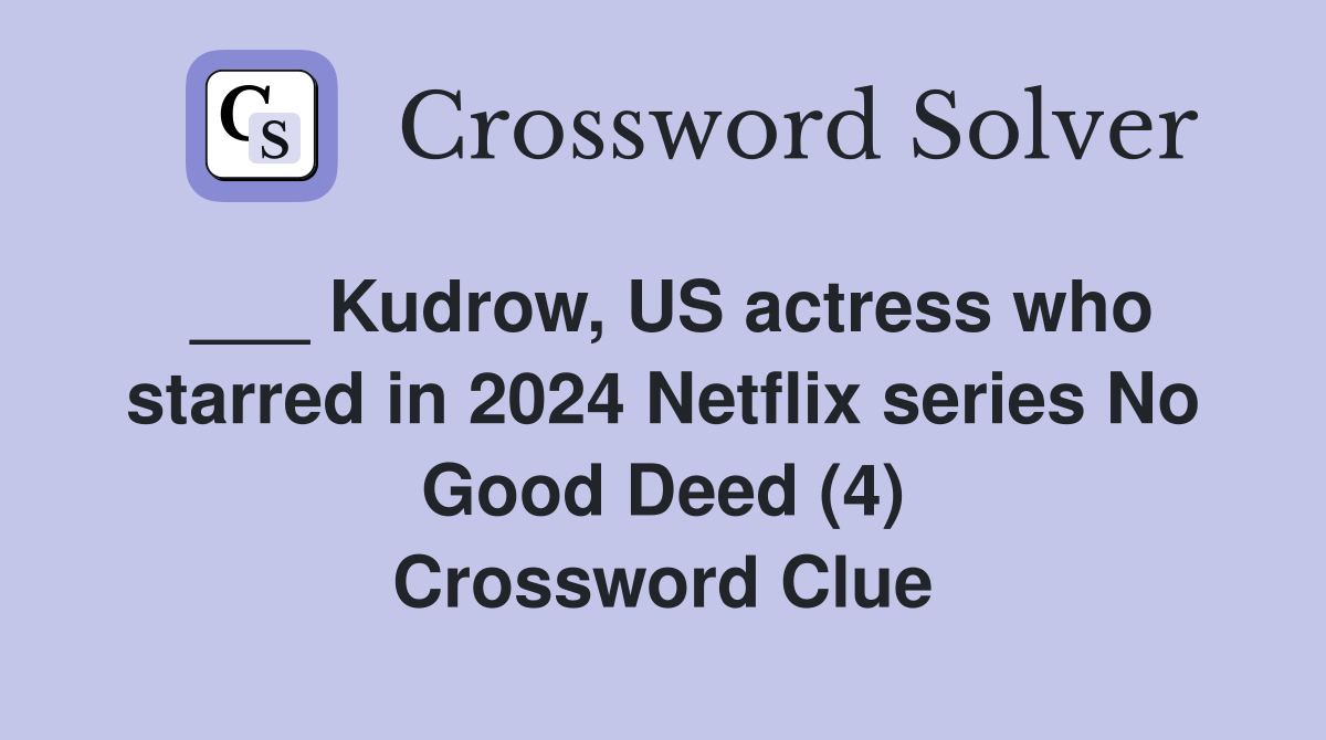 ___ Kudrow, US actress who starred in 2024 Netflix series No Good Deed (4) Crossword Clue