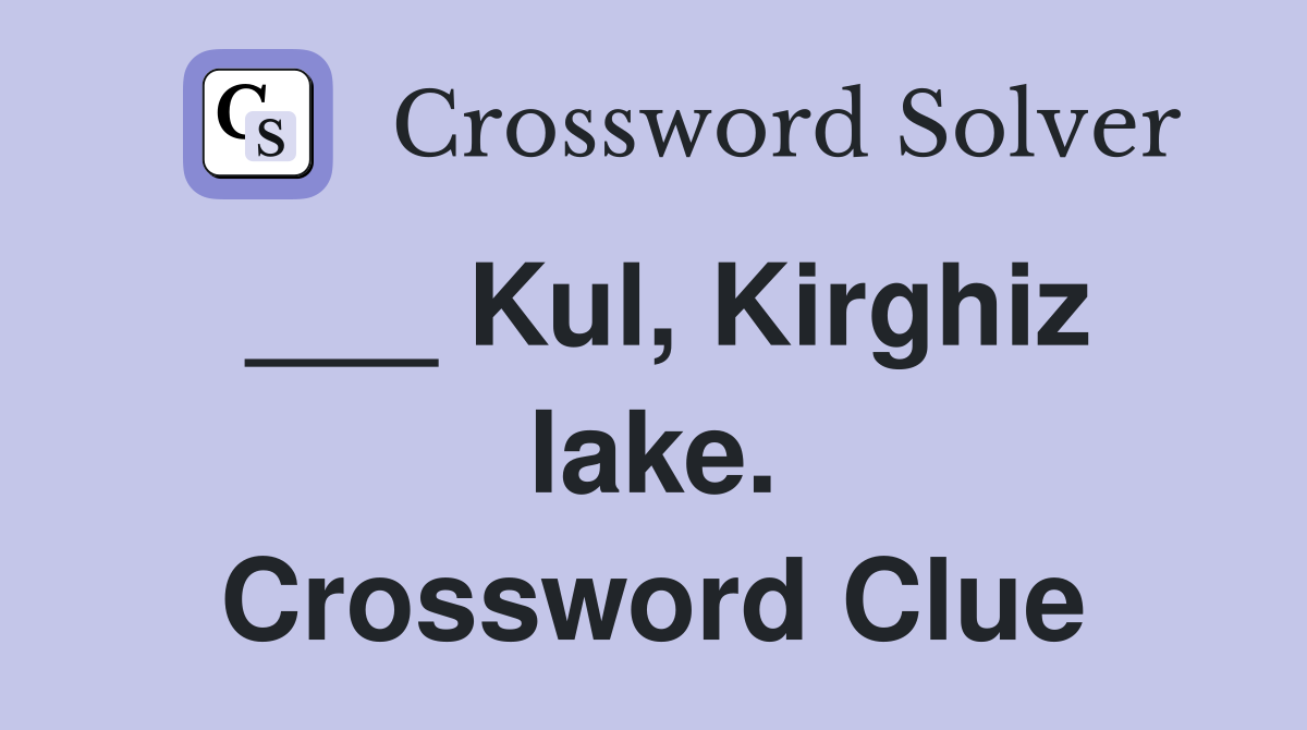 ___ Kul, Kirghiz lake. Crossword Clue