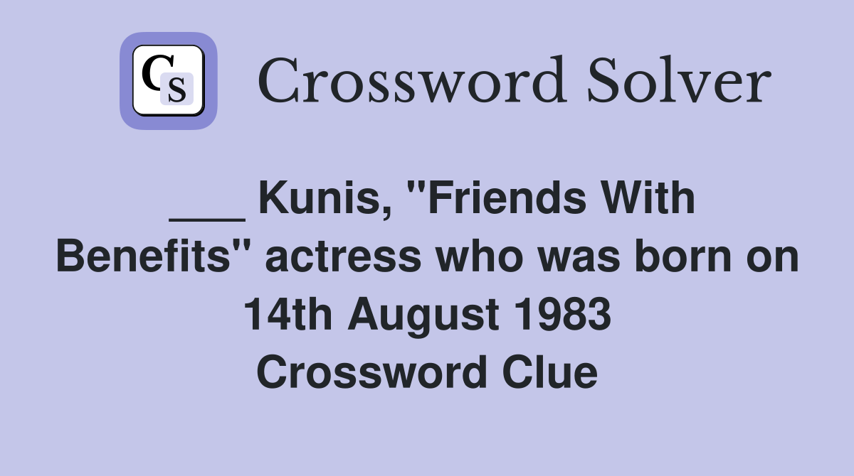 ___ Kunis, "Friends With Benefits" actress who was born on 14th August 1983 Crossword Clue