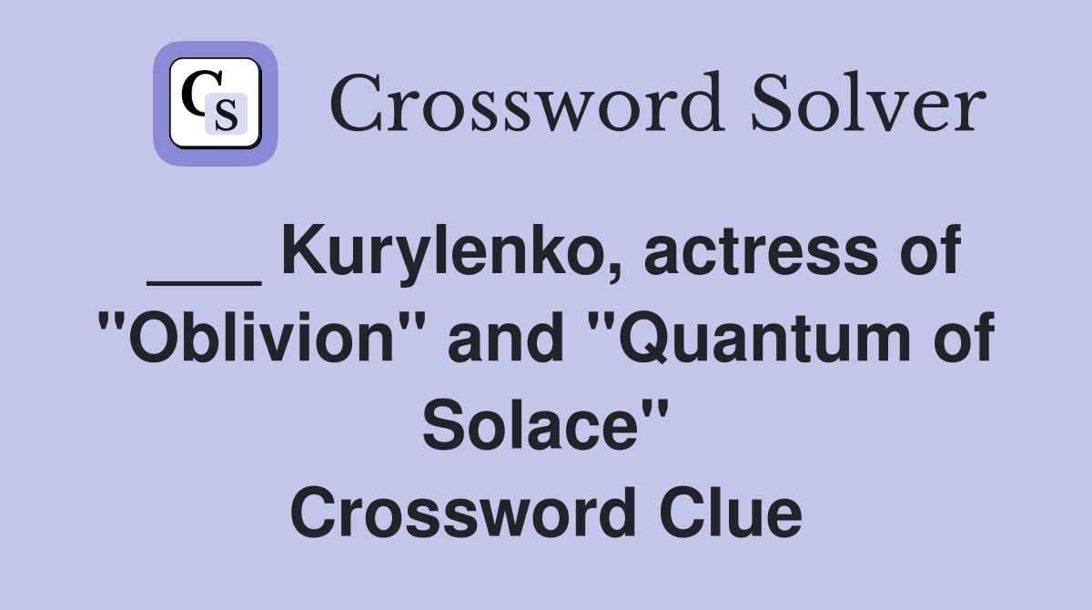 ___ Kurylenko, actress of "Oblivion" and "Quantum of Solace" Crossword Clue