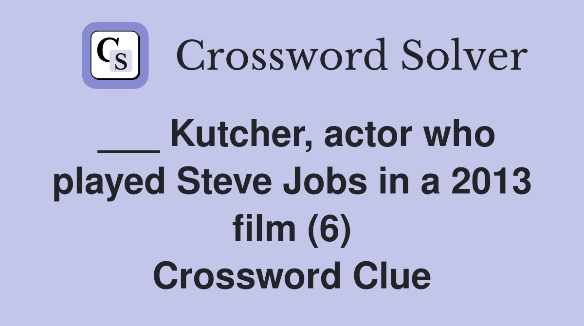 ___ Kutcher, actor who played Steve Jobs in a 2013 film (6) Crossword Clue
