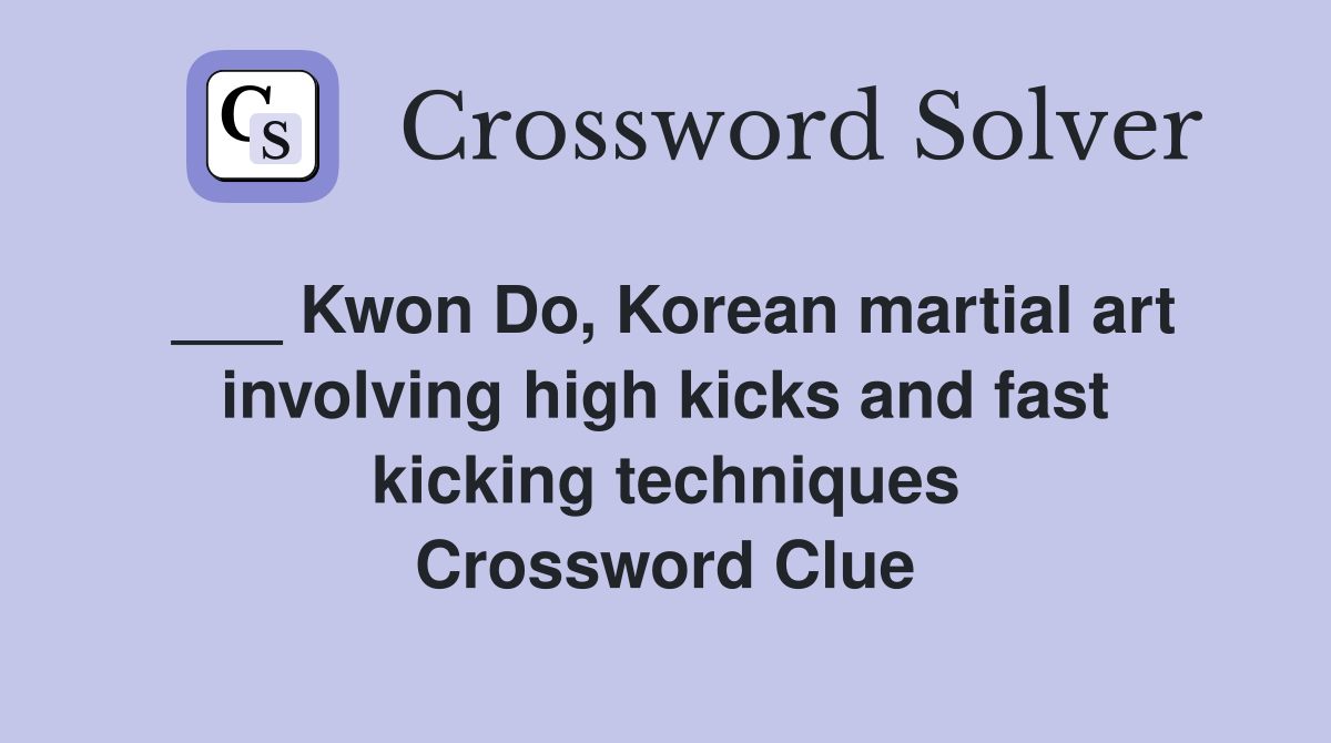 ___ Kwon Do, Korean martial art involving high kicks and fast kicking techniques Crossword Clue