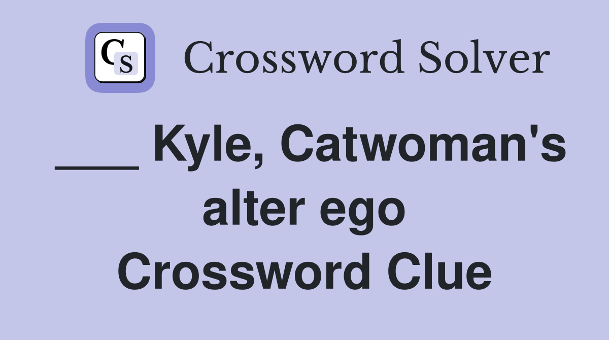 ___ Kyle, Catwoman's alter ego Crossword Clue