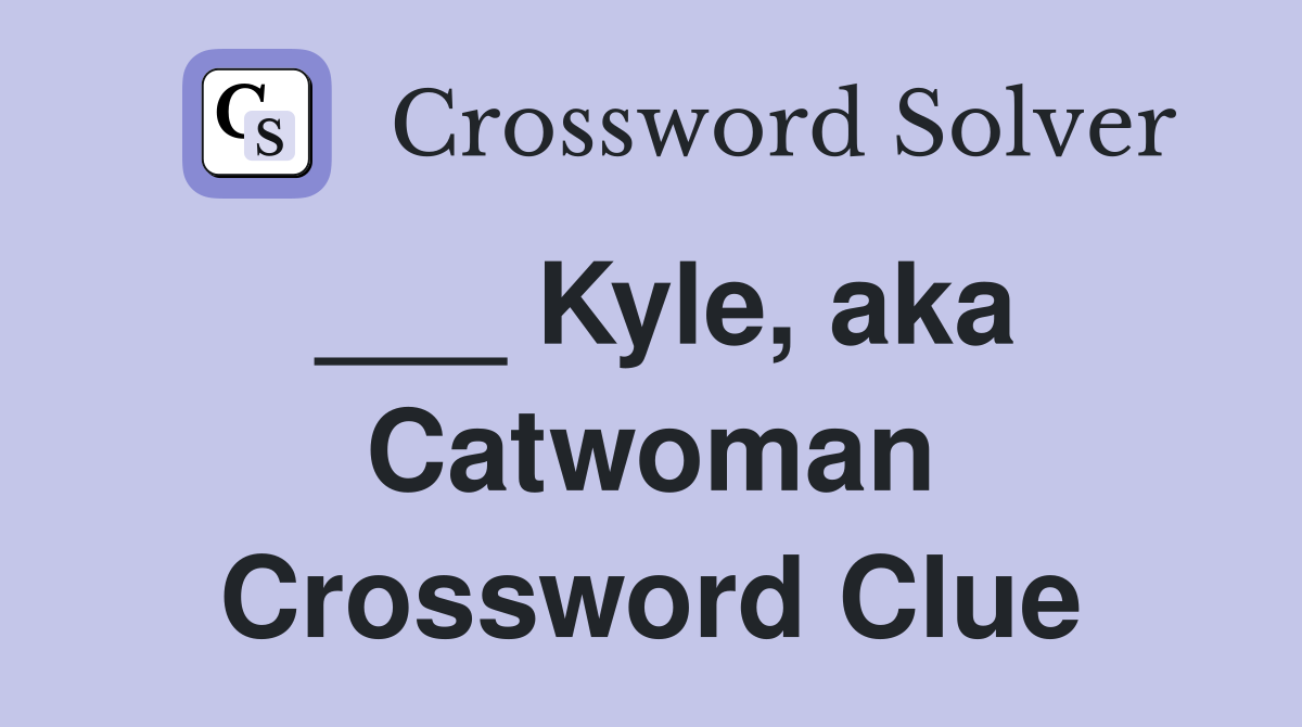 ___ Kyle, aka Catwoman Crossword Clue