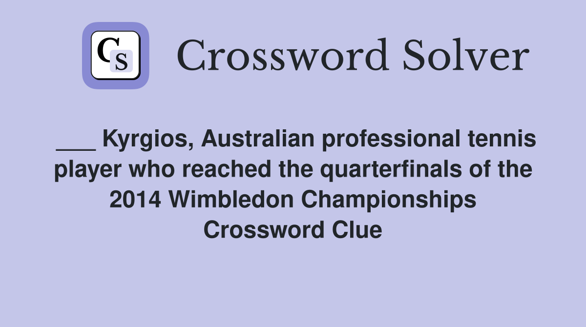 ___ Kyrgios, Australian professional tennis player who reached the quarterfinals of the 2014 Wimbledon Championships Crossword Clue