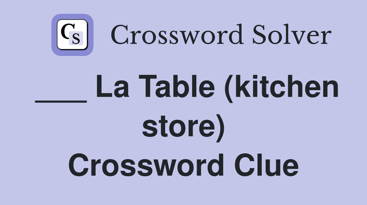 ___ La Table (kitchen store) Crossword Clue