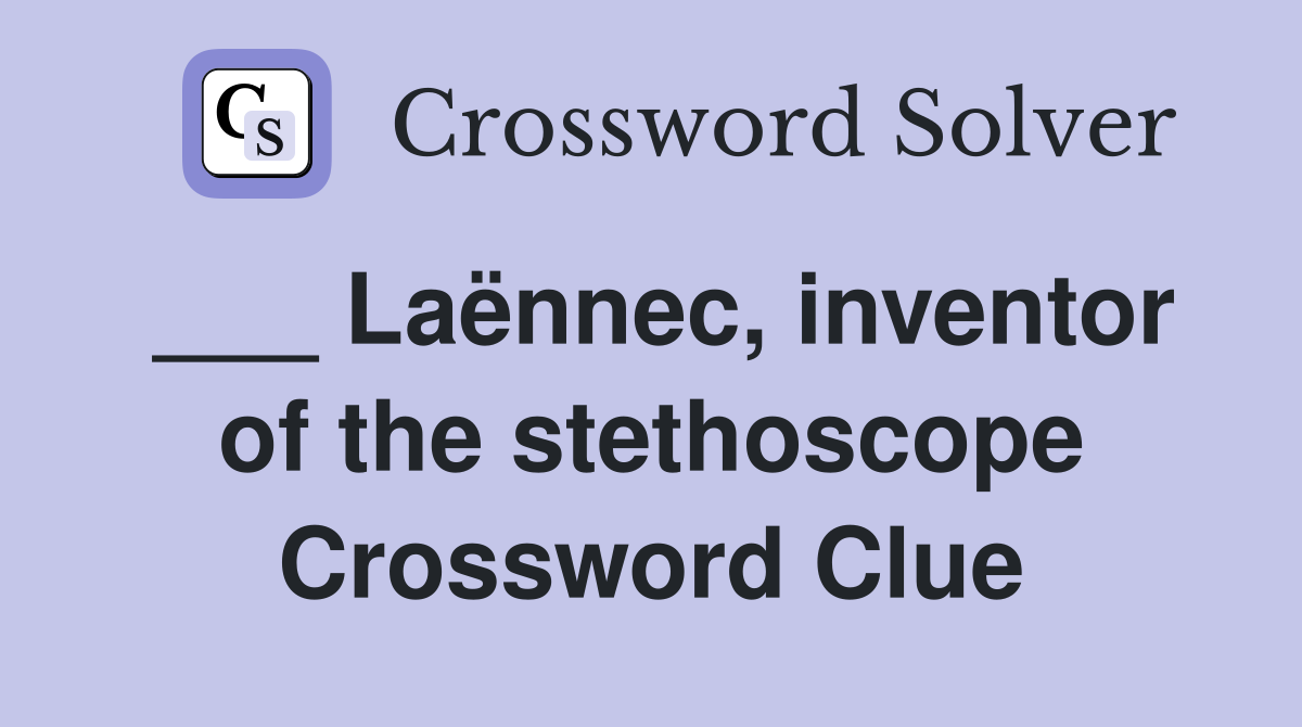 ___ Laënnec, inventor of the stethoscope Crossword Clue