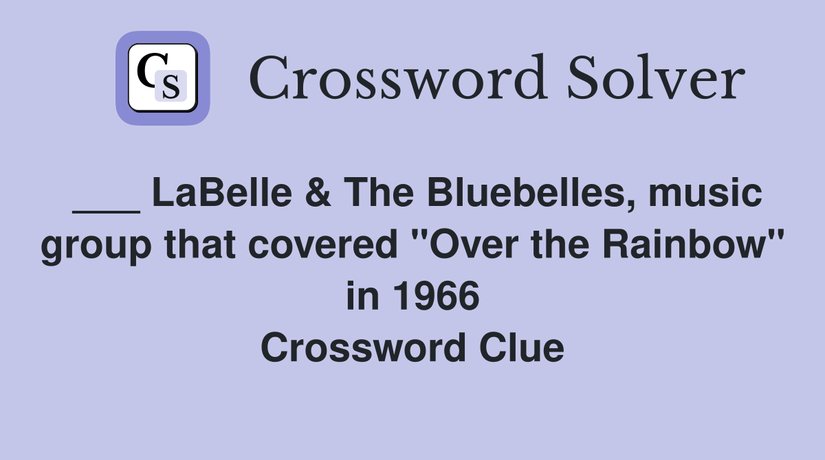 ___ LaBelle & The Bluebelles, music group that covered "Over the Rainbow" in 1966 Crossword Clue