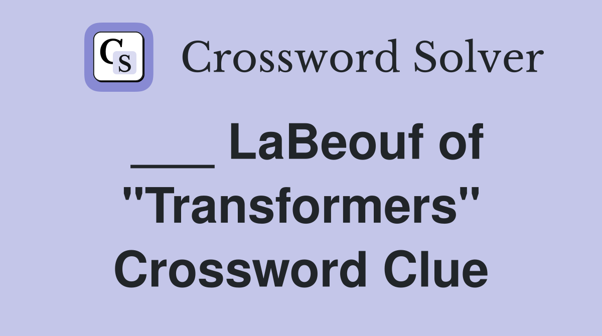 ___ LaBeouf of "Transformers" Crossword Clue