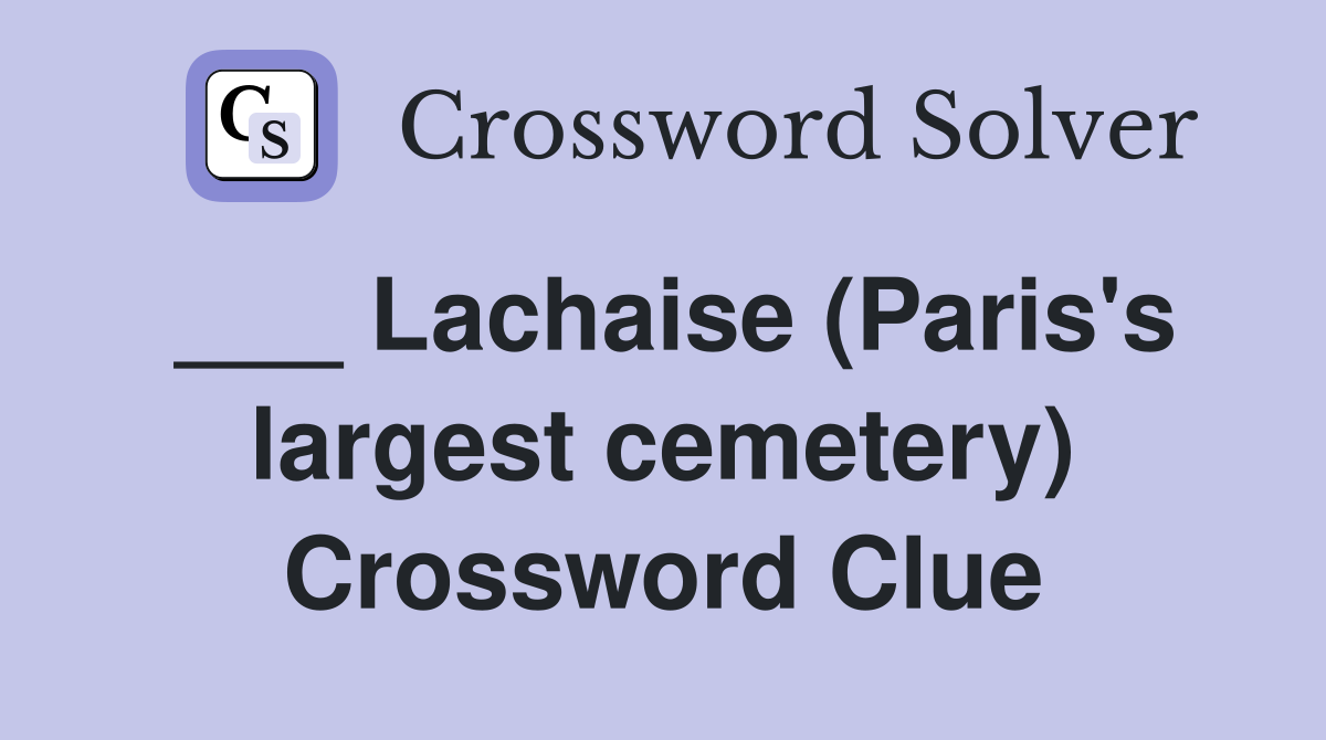 ___ Lachaise (Paris's largest cemetery) Crossword Clue