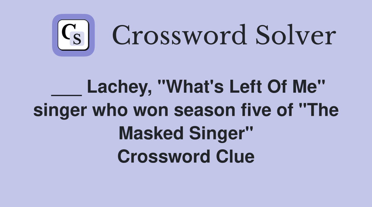 ___ Lachey, "What's Left Of Me" singer who won season five of "The Masked Singer" Crossword Clue