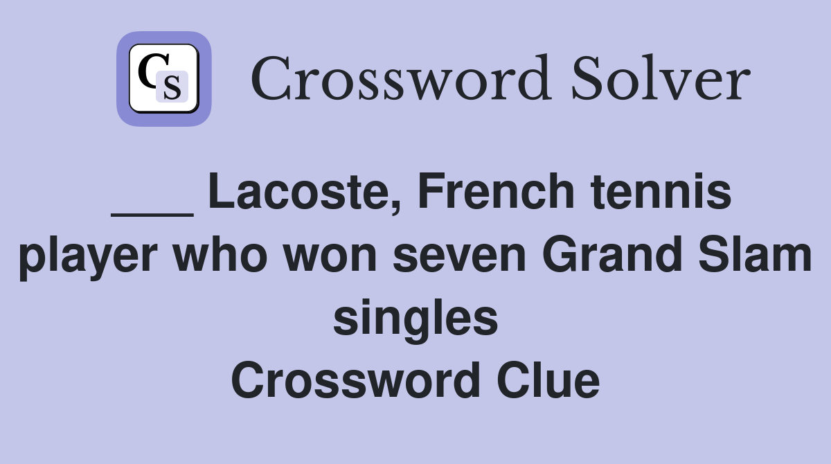 ___ Lacoste, French tennis player who won seven Grand Slam singles Crossword Clue