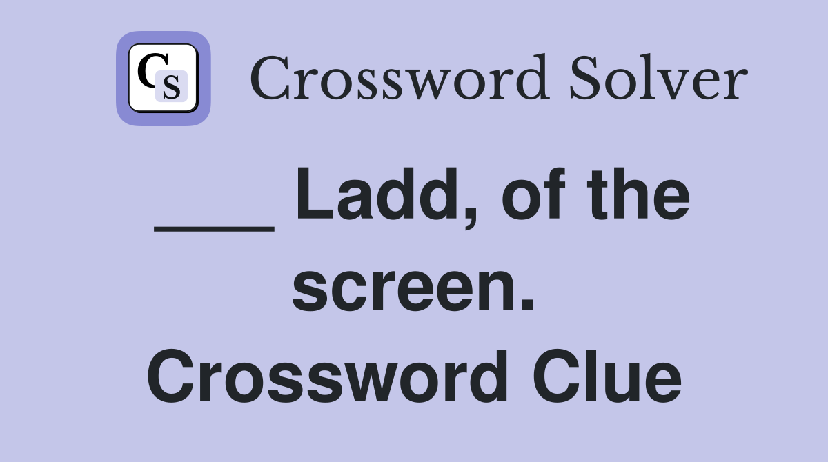 ___ Ladd, of the screen. Crossword Clue