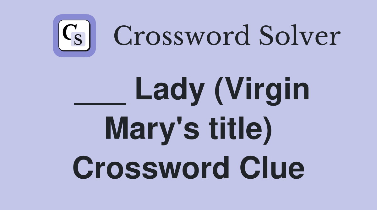 ___ Lady (Virgin Mary's title) Crossword Clue
