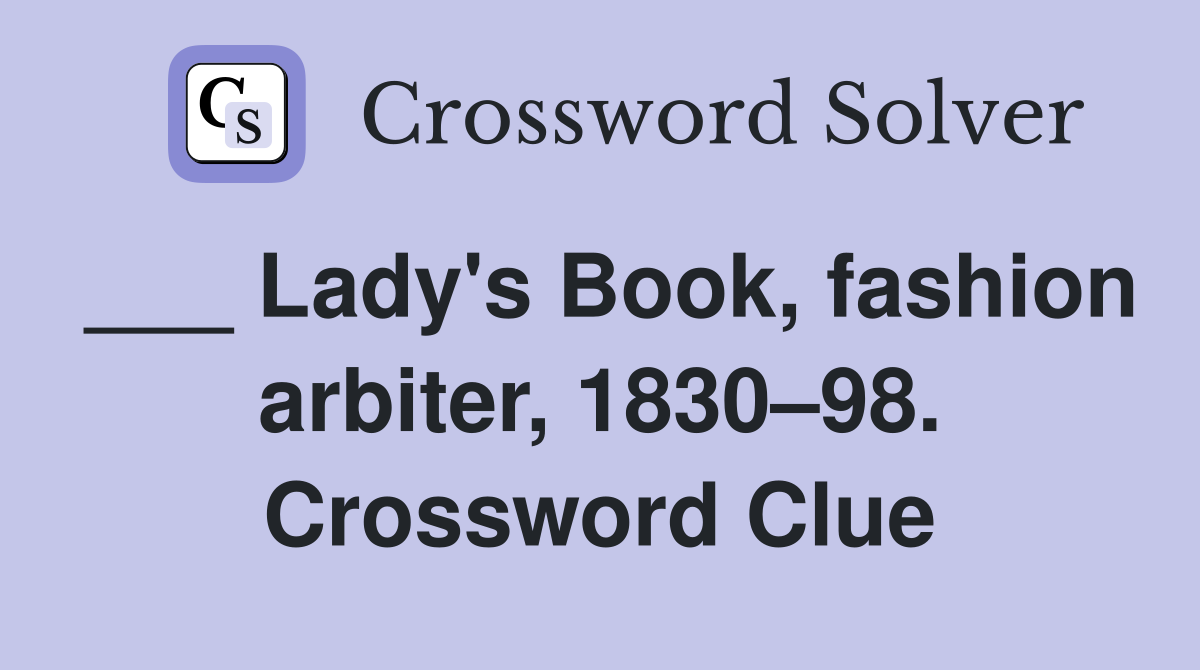 ___ Lady's Book, fashion arbiter, 1830–98. Crossword Clue
