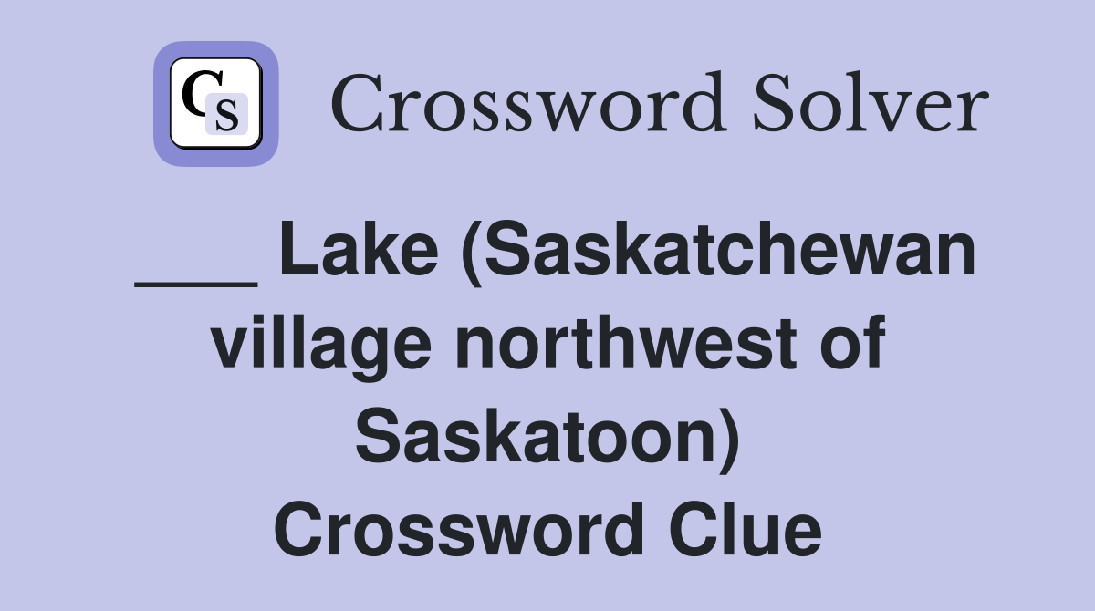 ___ Lake (Saskatchewan village northwest of Saskatoon) Crossword Clue