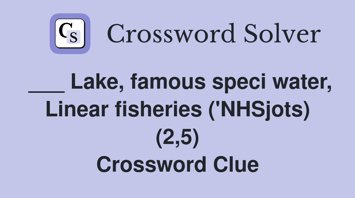 ___ Lake, famous speci water, Linear fisheries ('NHSjots) (2,5) Crossword Clue