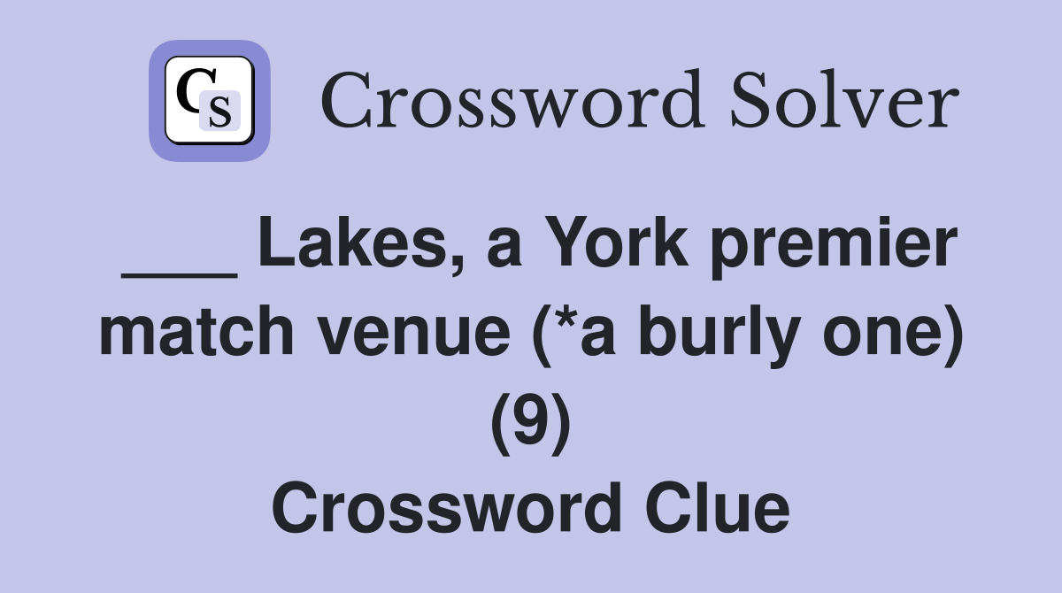 ___ Lakes, a York premier match venue (*a burly one) (9) Crossword Clue