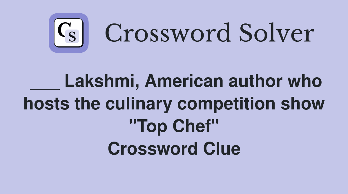 ___ Lakshmi, American author who hosts the culinary competition show "Top Chef" Crossword Clue