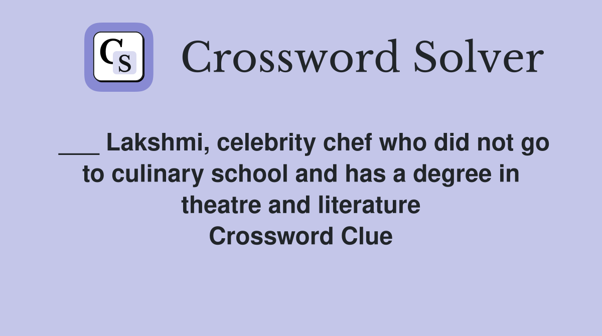 ___ Lakshmi, celebrity chef who did not go to culinary school and has a degree in theatre and literature Crossword Clue