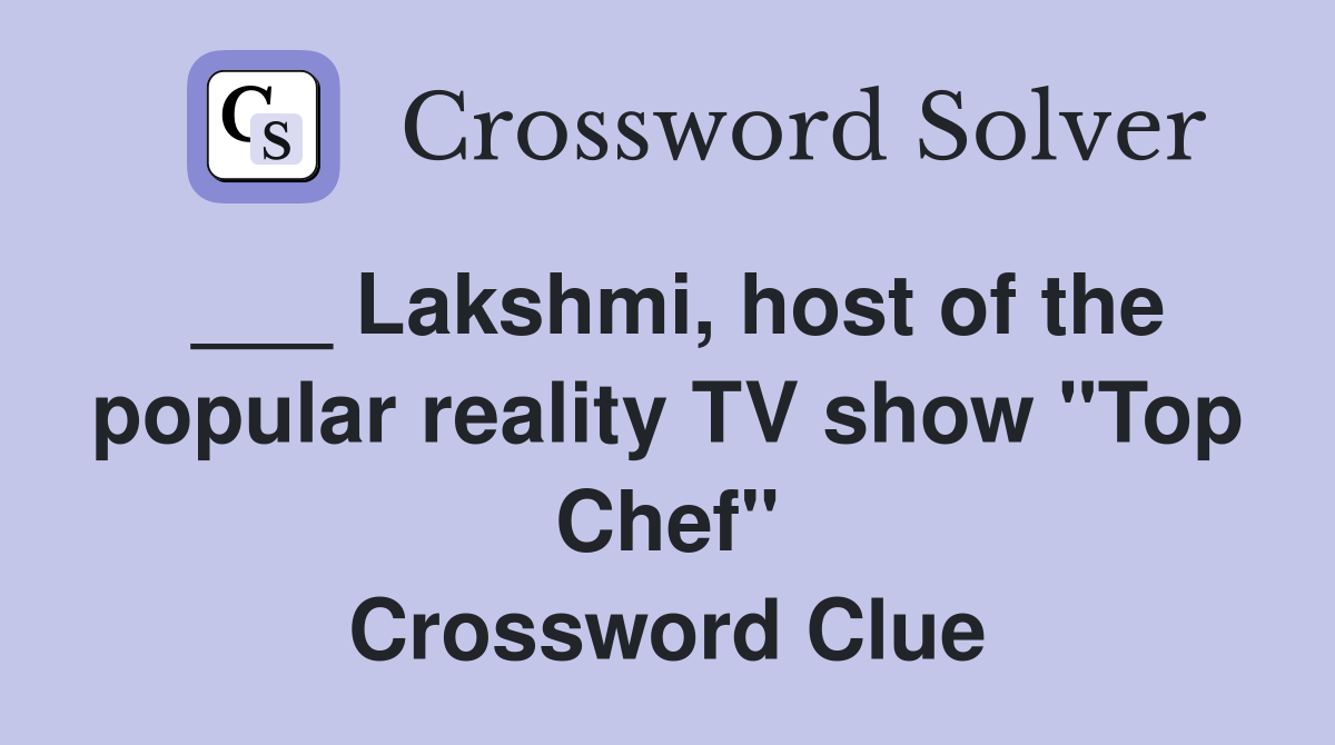 ___ Lakshmi, host of the popular reality TV show "Top Chef" Crossword Clue
