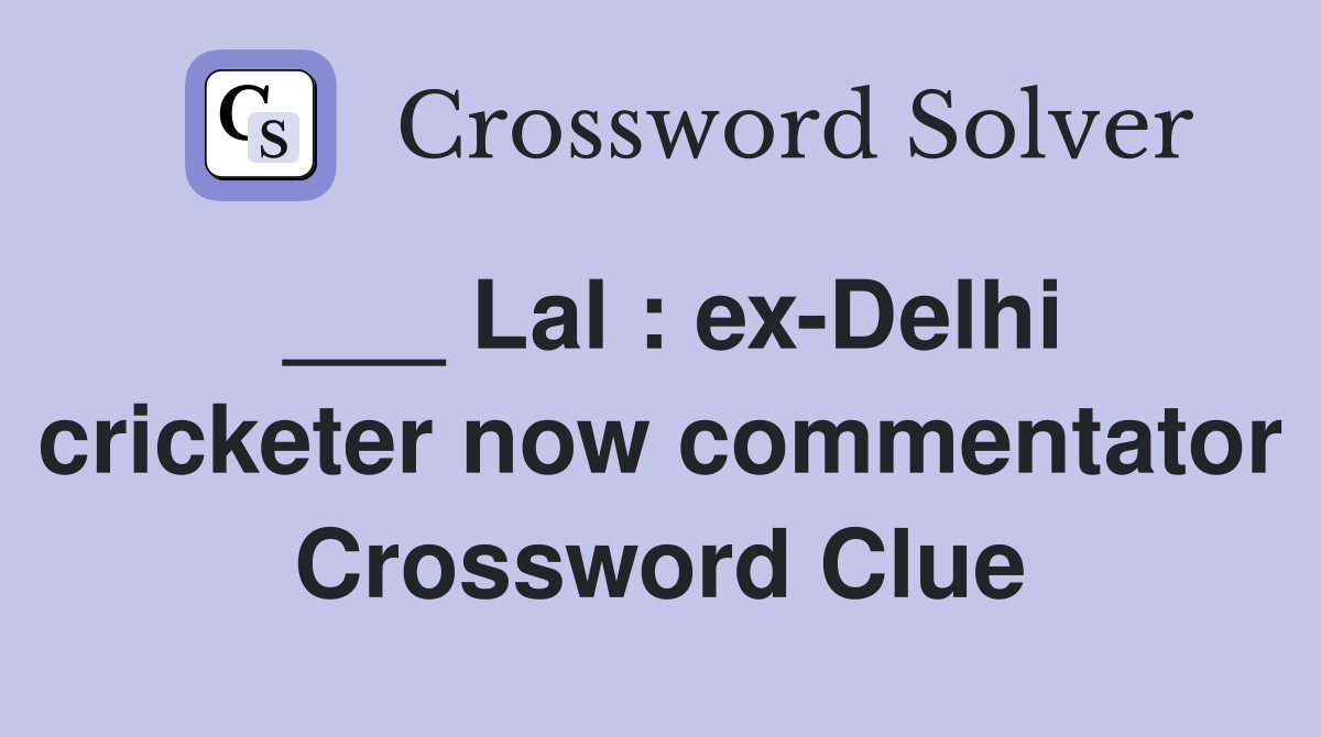 ___ Lal : ex-Delhi cricketer now commentator Crossword Clue