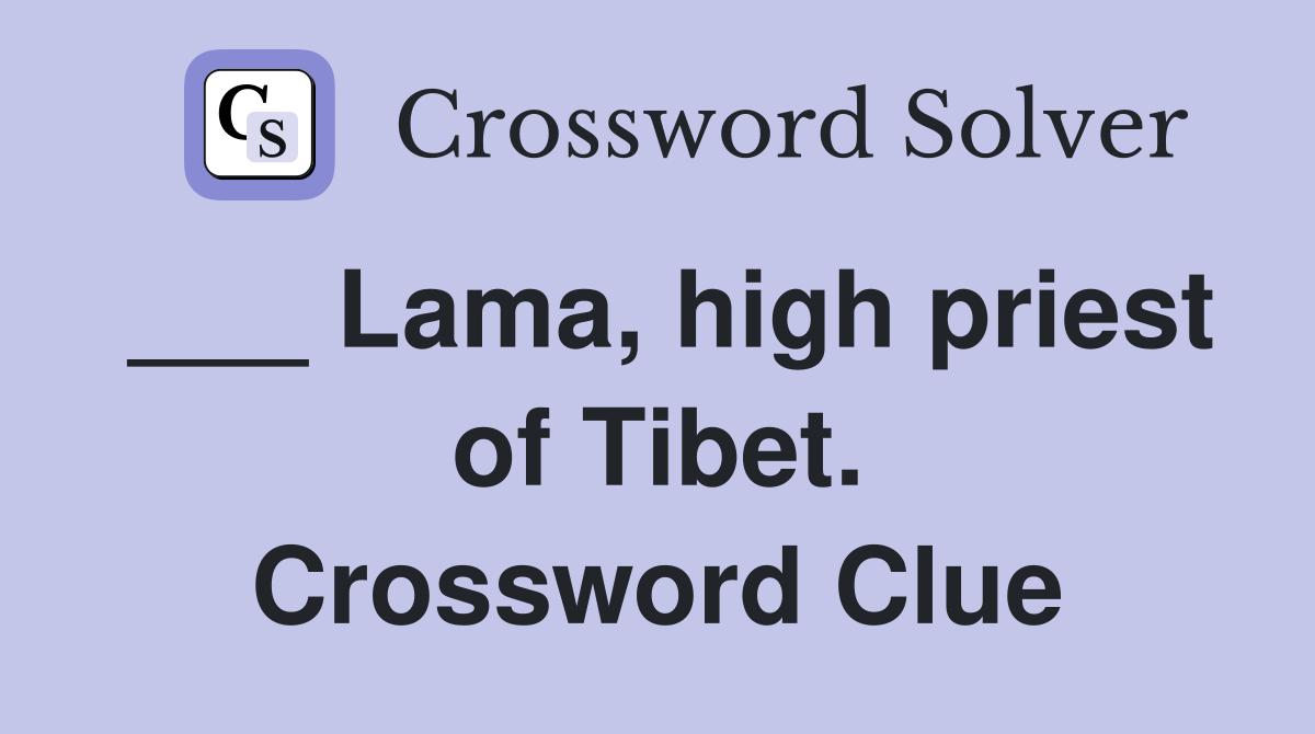 ___ Lama, high priest of Tibet. Crossword Clue