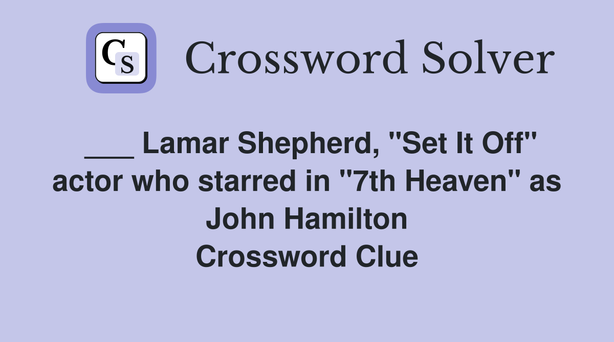 ___ Lamar Shepherd, "Set It Off" actor who starred in "7th Heaven" as John Hamilton Crossword Clue