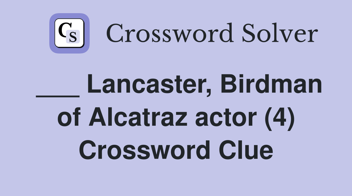 ___ Lancaster, Birdman of Alcatraz actor (4) Crossword Clue