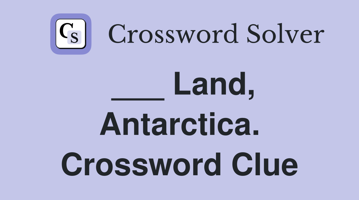 ___ Land, Antarctica. Crossword Clue