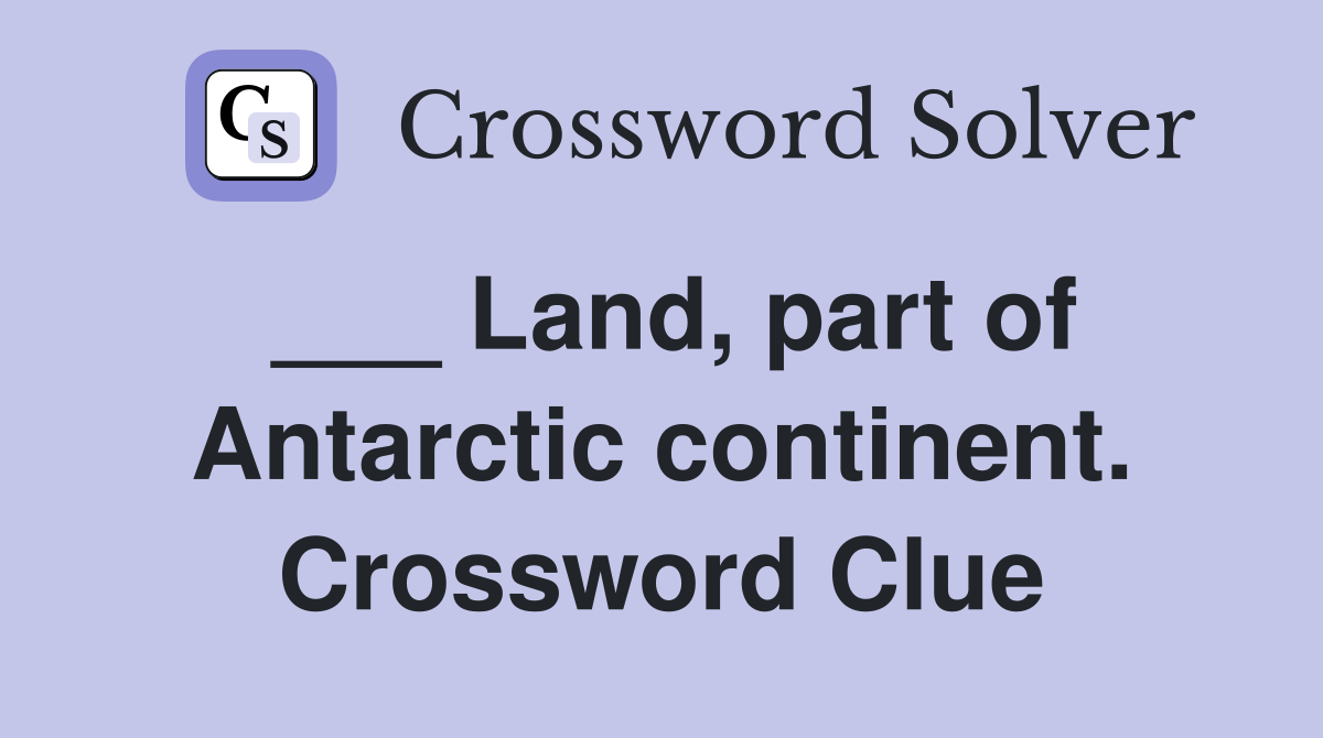 ___ Land, part of Antarctic continent. Crossword Clue