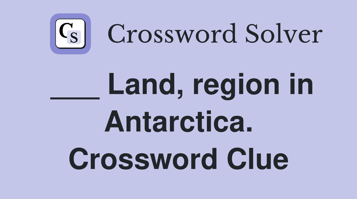 ___ Land, region in Antarctica. Crossword Clue