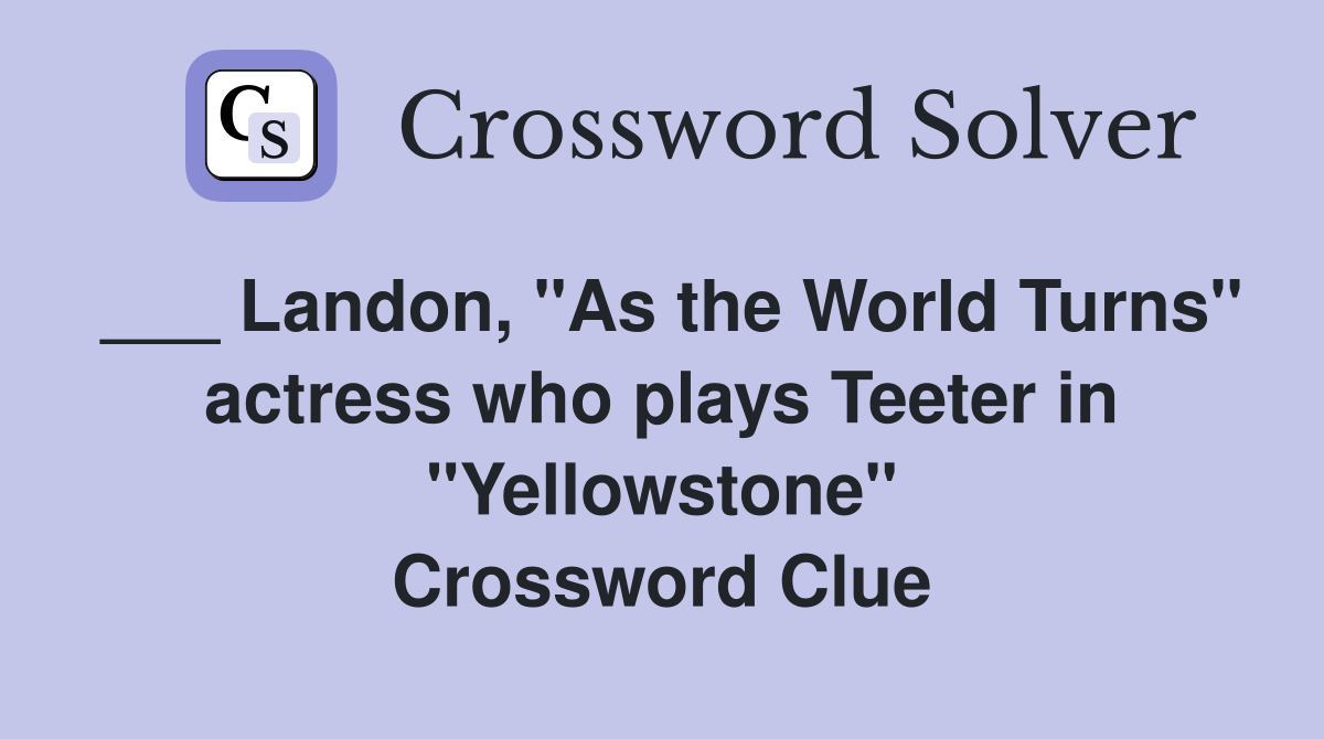 ___ Landon, "As the World Turns" actress who plays Teeter in "Yellowstone" Crossword Clue