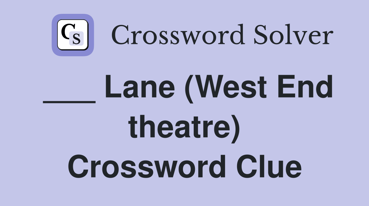 ___ Lane (West End theatre) Crossword Clue
