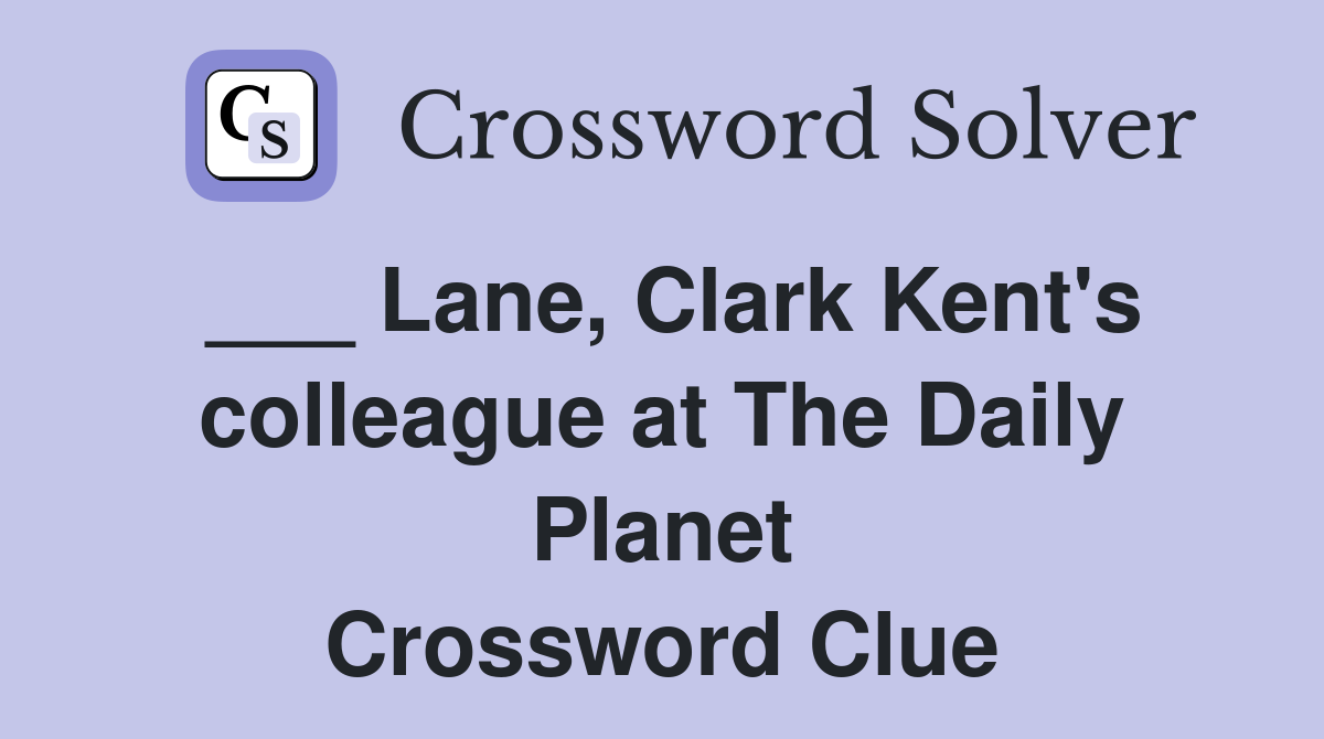 ___ Lane, Clark Kent's colleague at The Daily Planet Crossword Clue