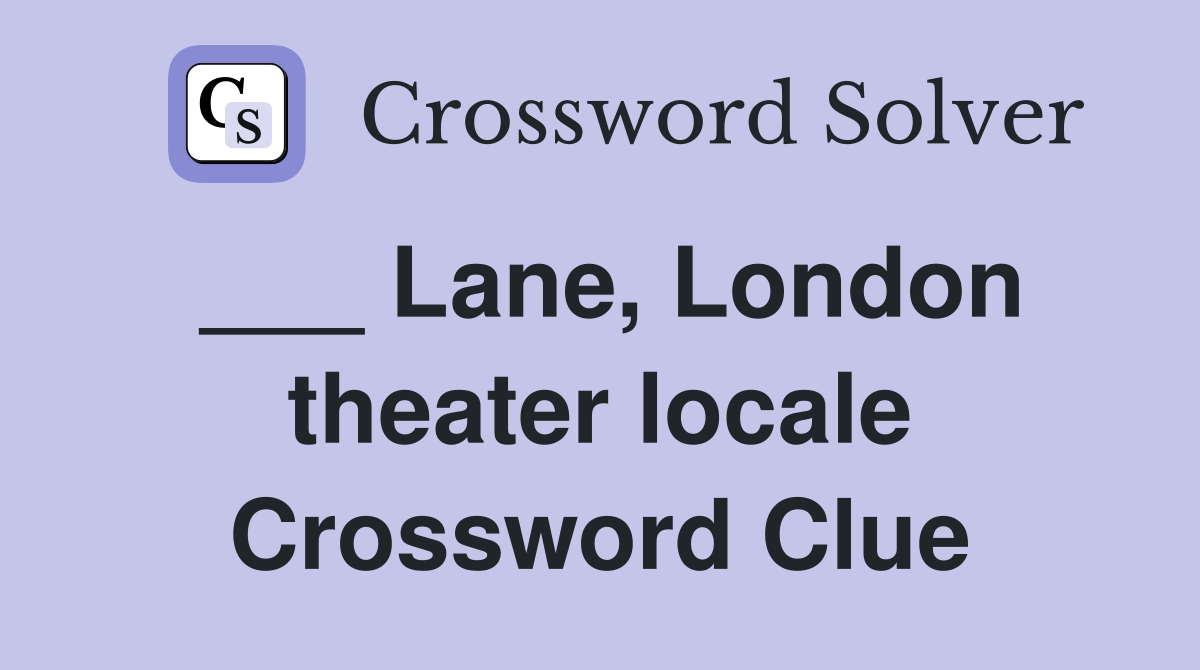 ___ Lane, London theater locale Crossword Clue