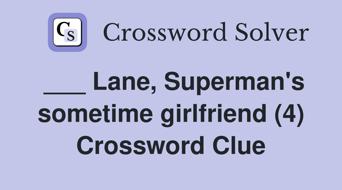 ___ Lane, Superman's sometime girlfriend (4) Crossword Clue