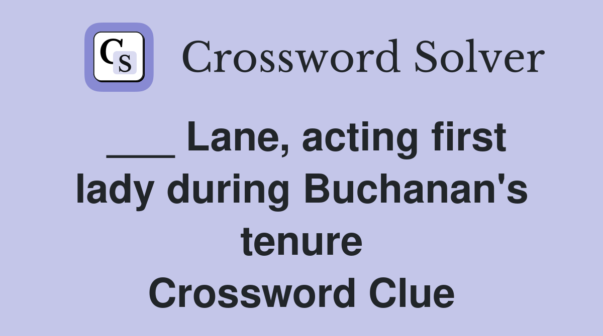 ___ Lane, acting first lady during Buchanan's tenure Crossword Clue