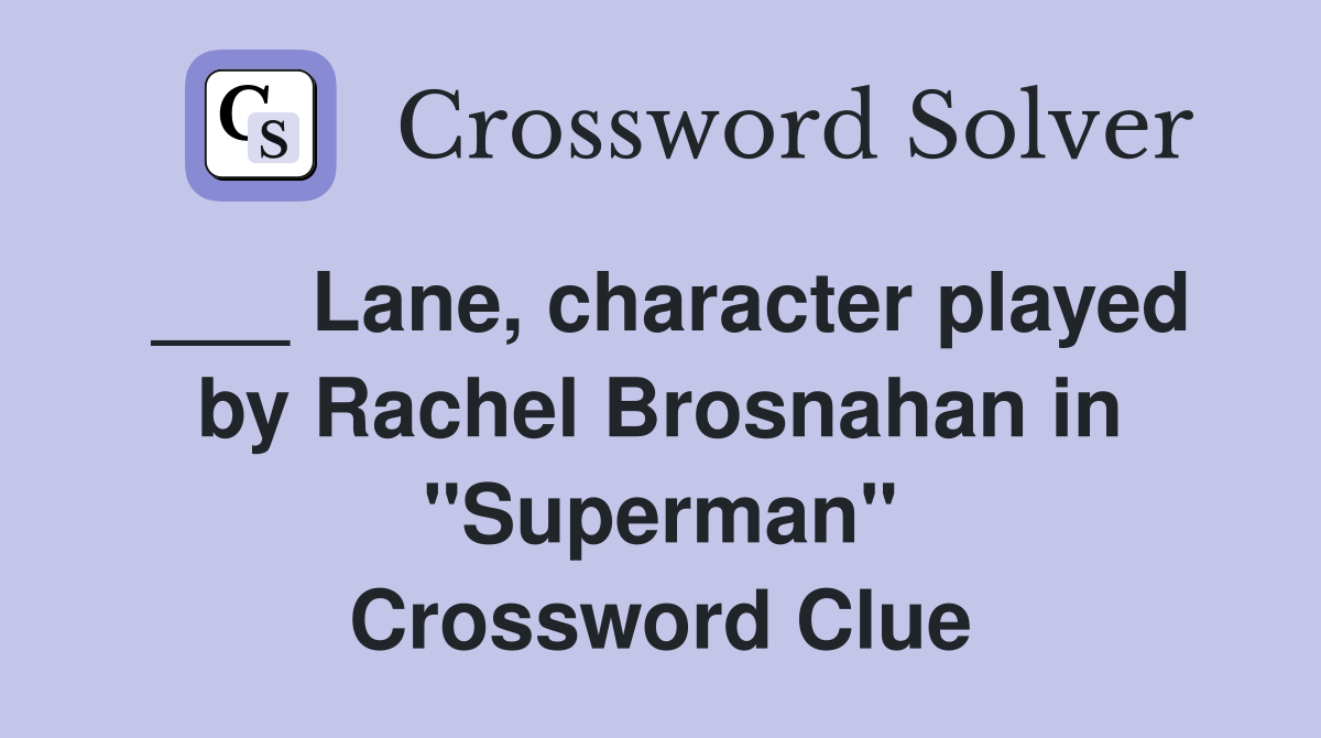 ___ Lane, character played by Rachel Brosnahan in "Superman" Crossword Clue