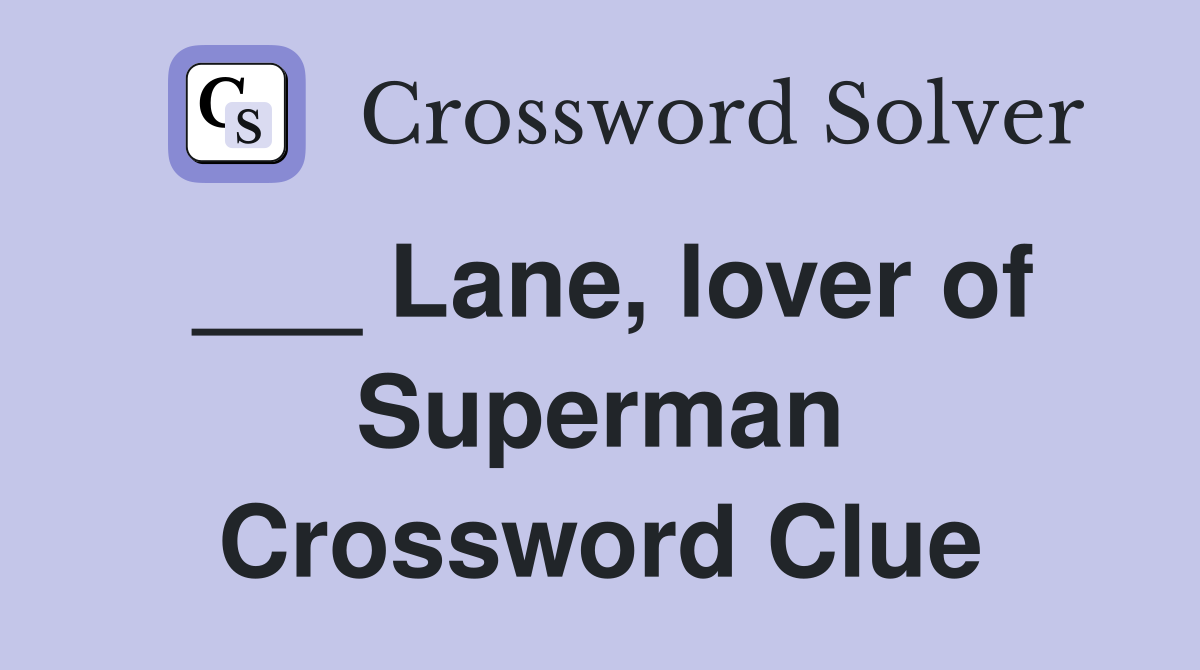 ___ Lane, lover of Superman Crossword Clue
