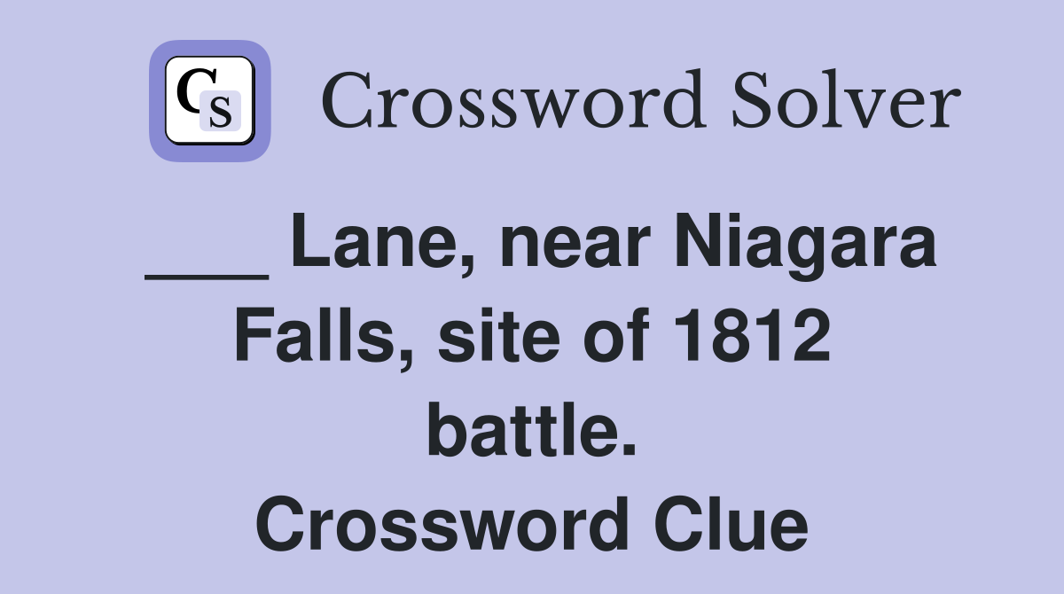 ___ Lane, near Niagara Falls, site of 1812 battle. Crossword Clue