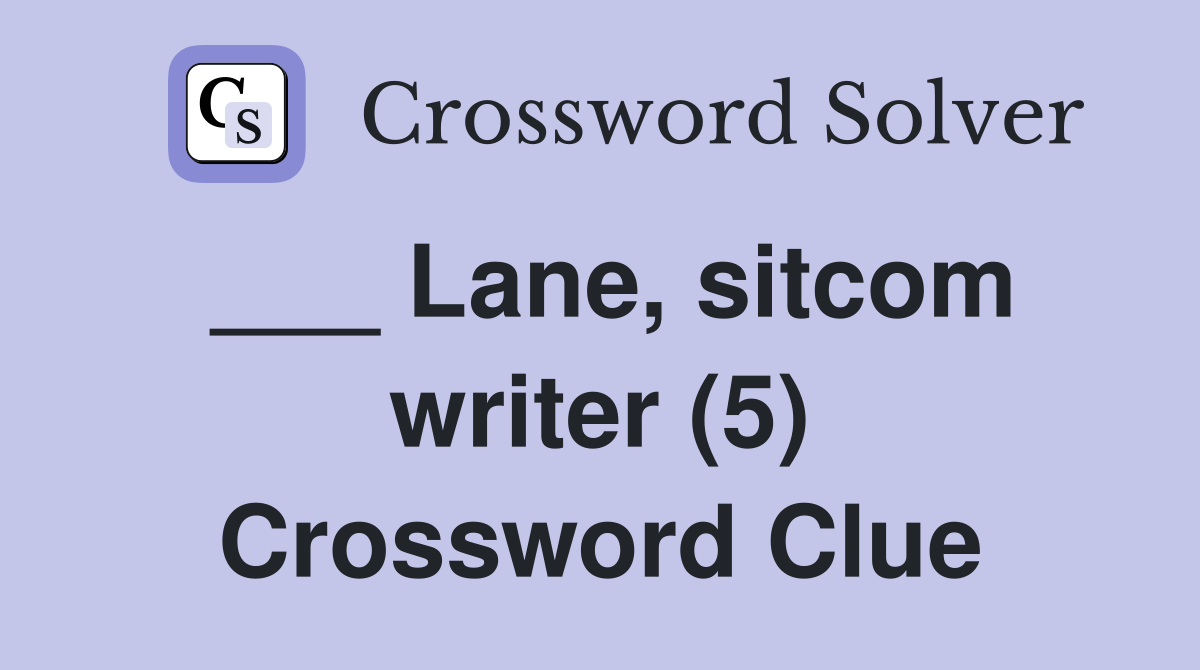 ___ Lane, sitcom writer (5) Crossword Clue
